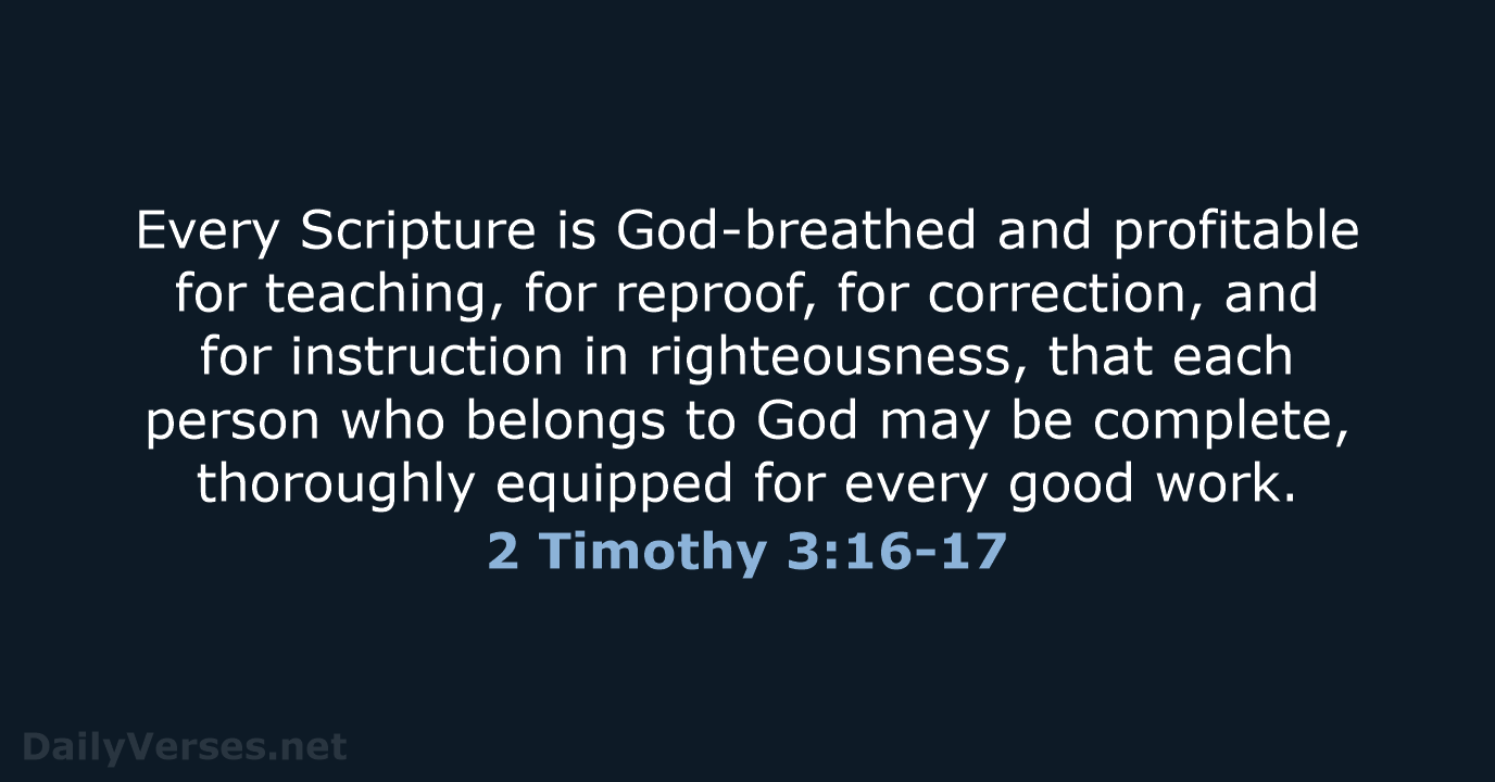 Every Scripture is God-breathed and profitable for teaching, for reproof, for correction… 2 Timothy 3:16-17