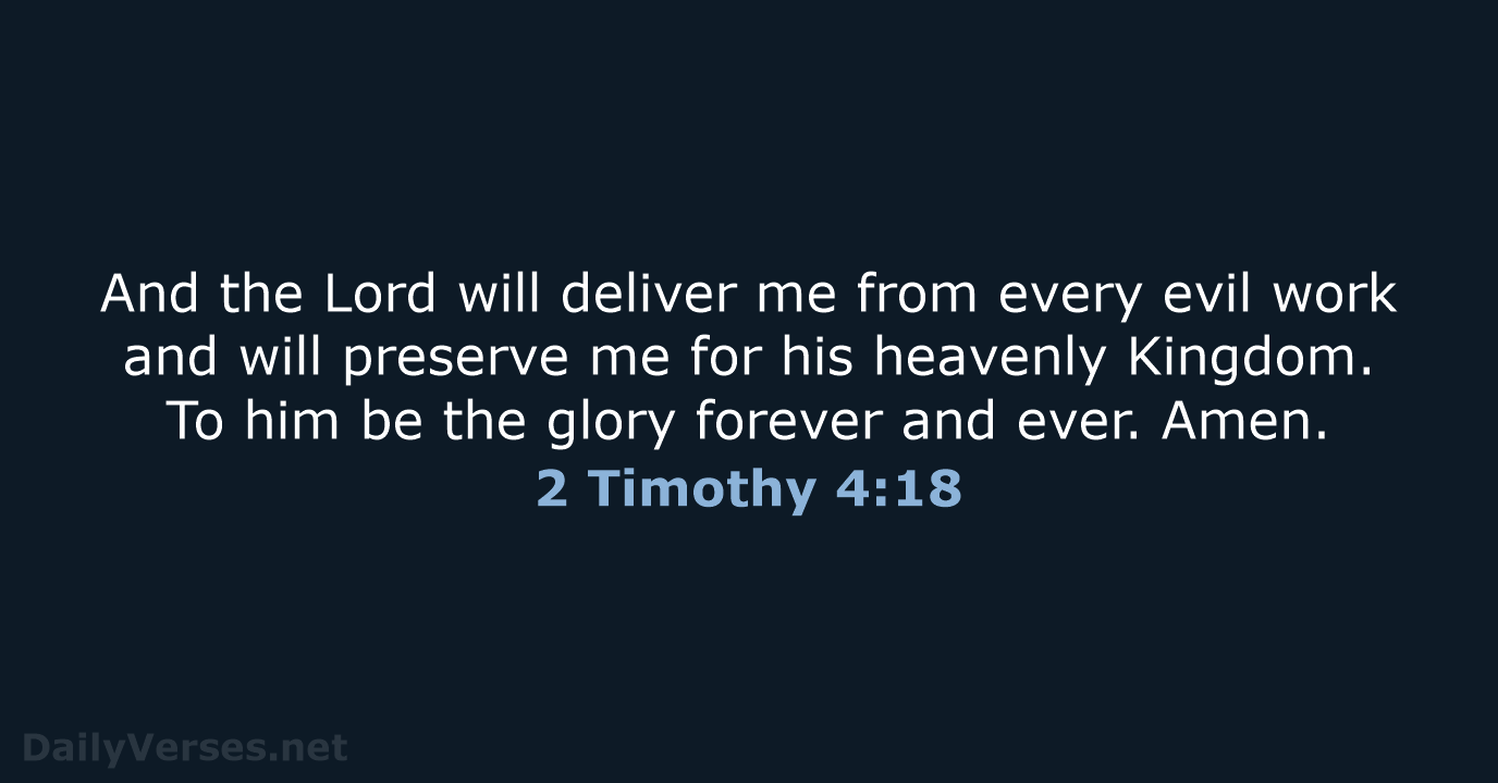 And the Lord will deliver me from every evil work and will… 2 Timothy 4:18