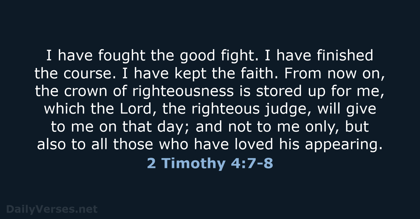 I have fought the good fight. I have finished the course. I… 2 Timothy 4:7-8