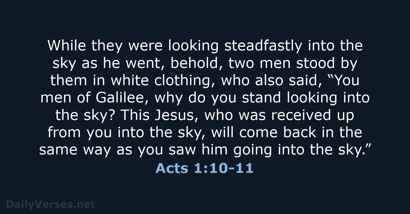While they were looking steadfastly into the sky as he went, behold… Acts 1:10-11