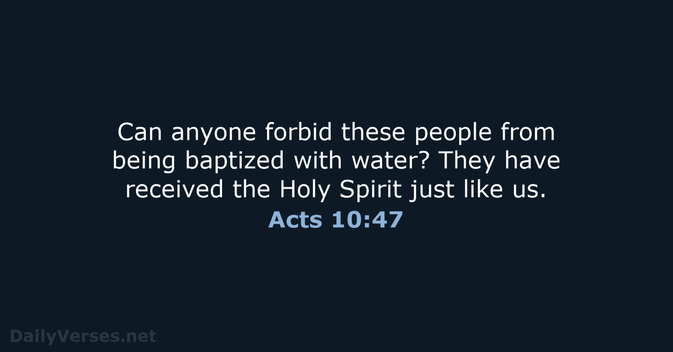Can anyone forbid these people from being baptized with water? They have… Acts 10:47