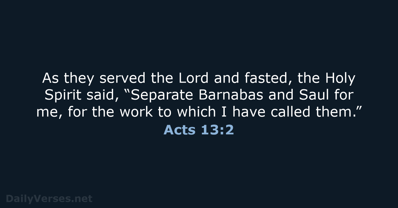 As they served the Lord and fasted, the Holy Spirit said, “Separate… Acts 13:2