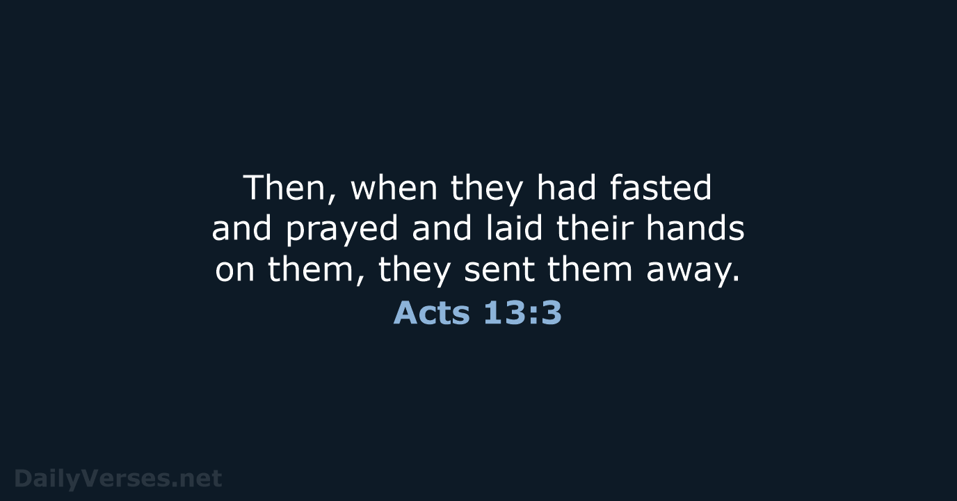 Then, when they had fasted and prayed and laid their hands on… Acts 13:3