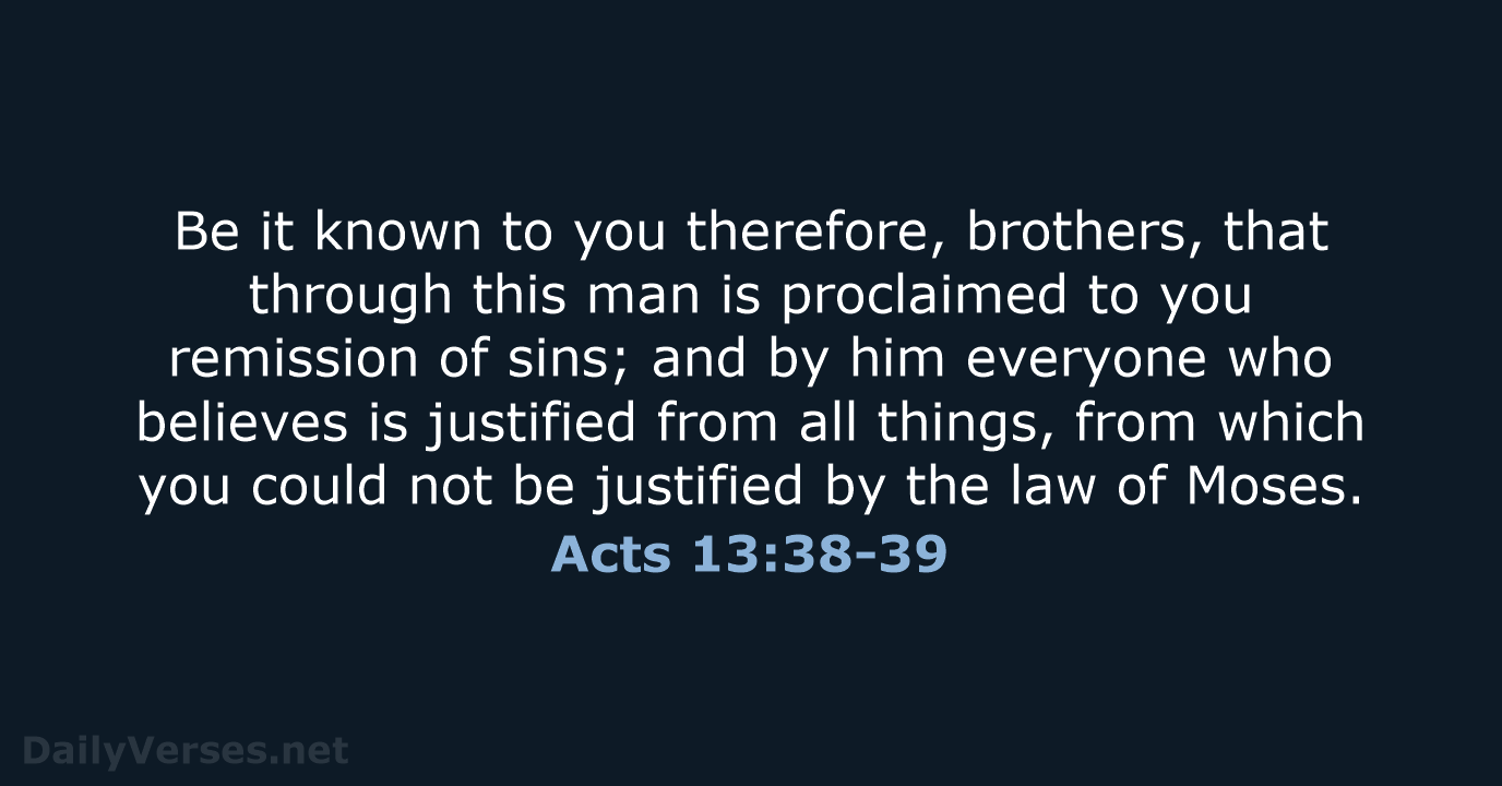 Be it known to you therefore, brothers, that through this man is… Acts 13:38-39