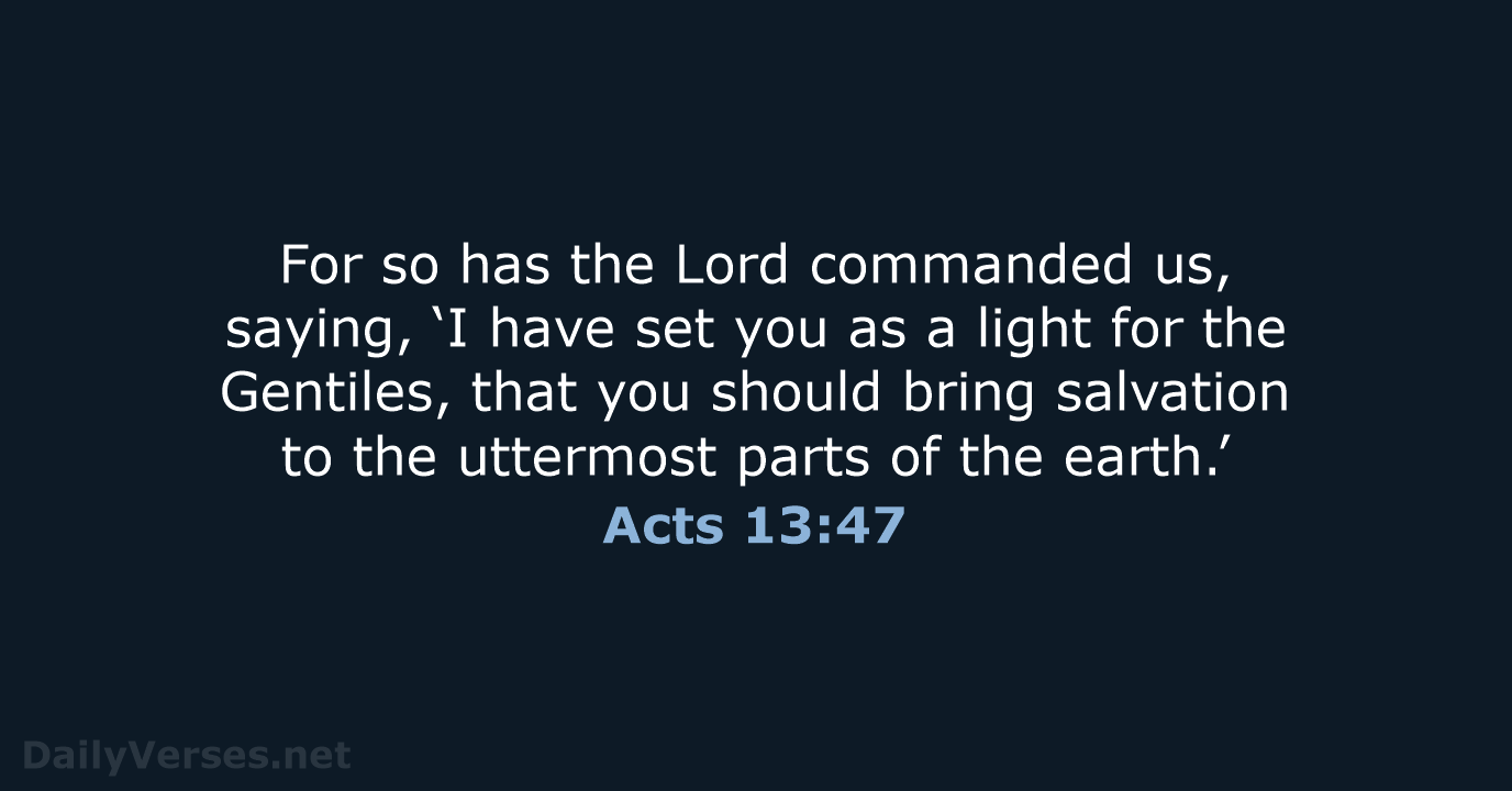 For so has the Lord commanded us, saying, ‘I have set you… Acts 13:47