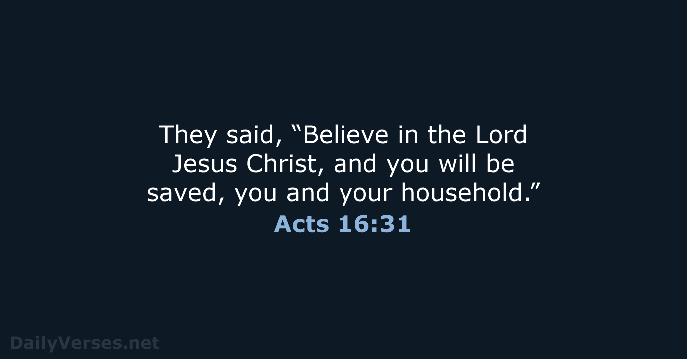 They said, “Believe in the Lord Jesus Christ, and you will be… Acts 16:31