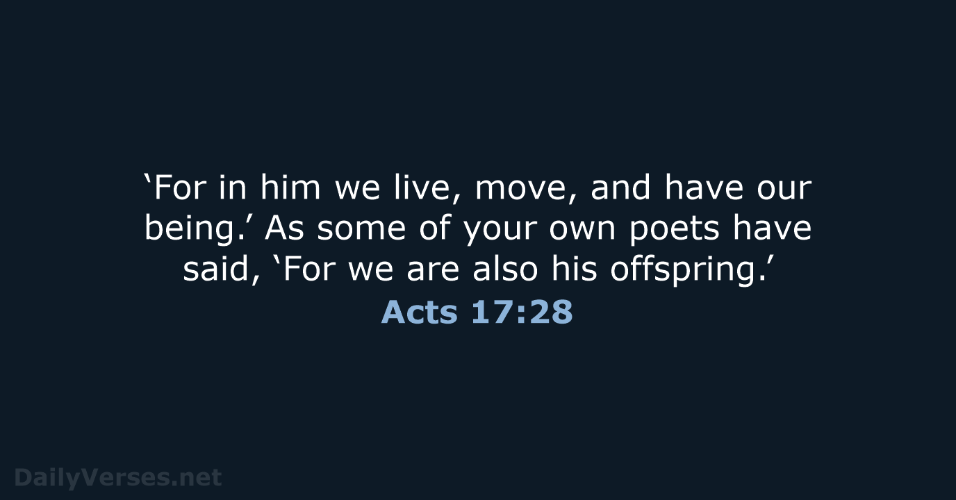 ‘For in him we live, move, and have our being.’ As some… Acts 17:28