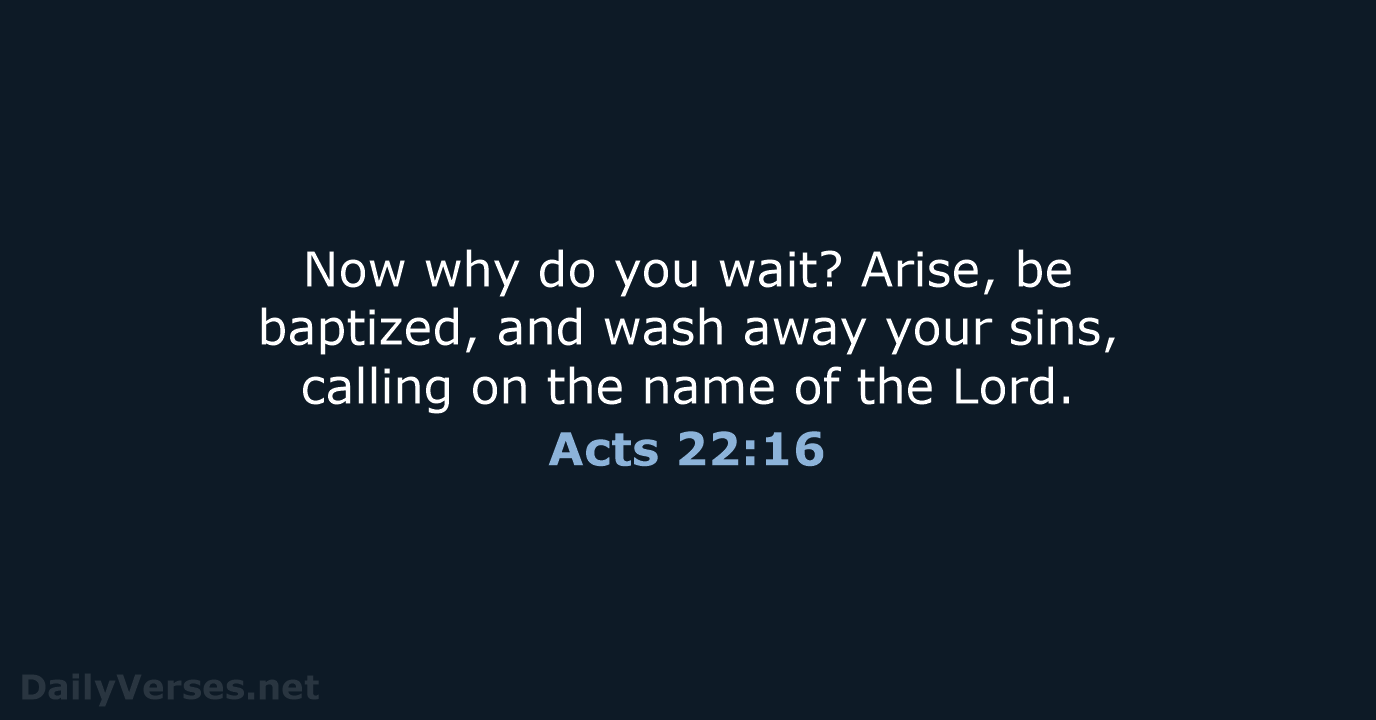 Now why do you wait? Arise, be baptized, and wash away your… Acts 22:16