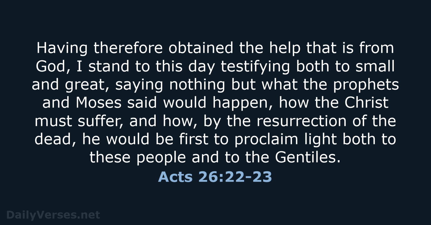 Having therefore obtained the help that is from God, I stand to… Acts 26:22-23
