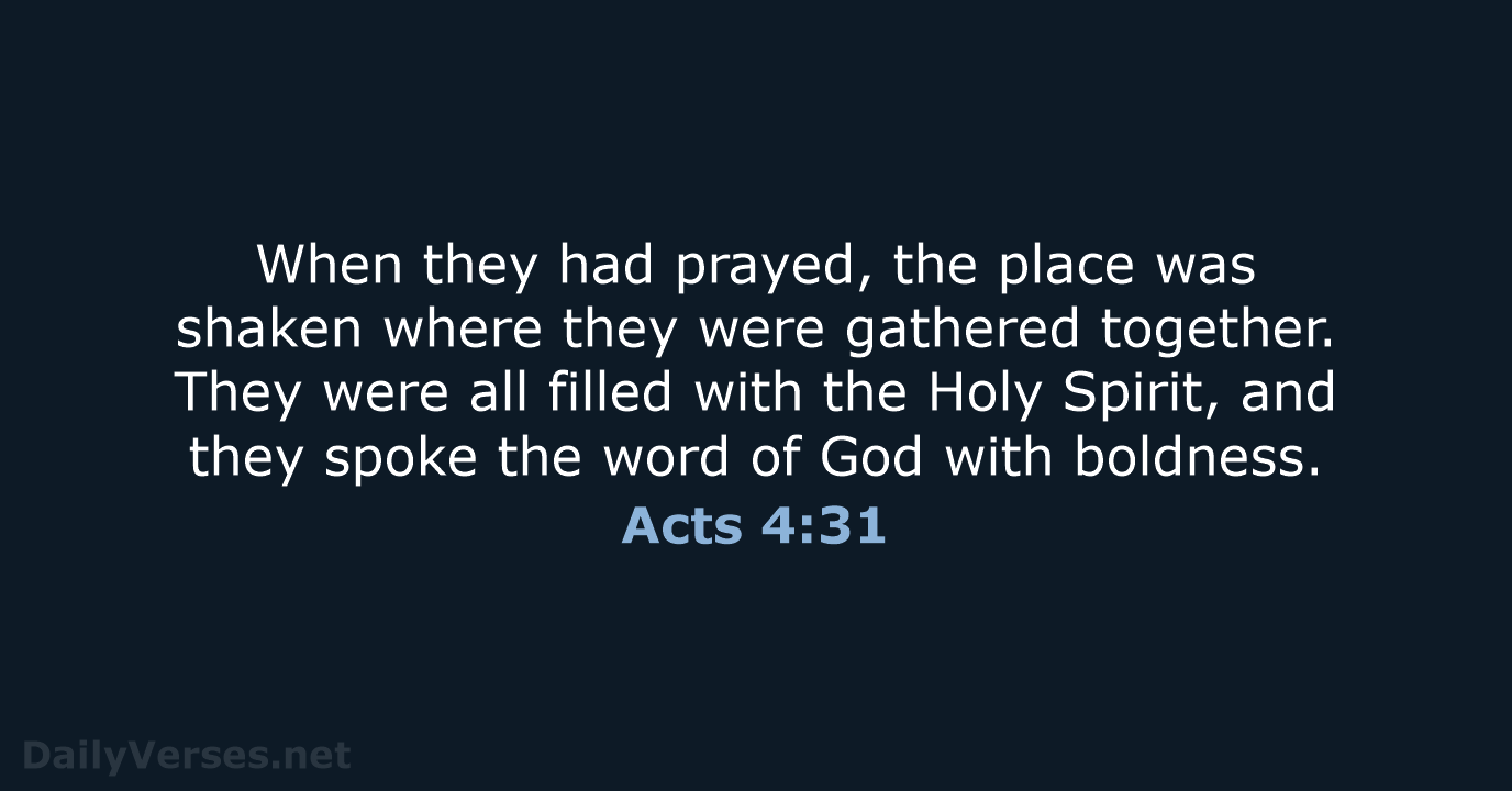 When they had prayed, the place was shaken where they were gathered… Acts 4:31