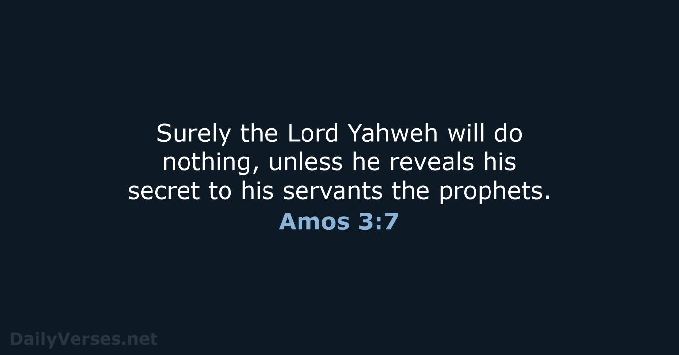 Surely the Lord Yahweh will do nothing, unless he reveals his secret… Amos 3:7