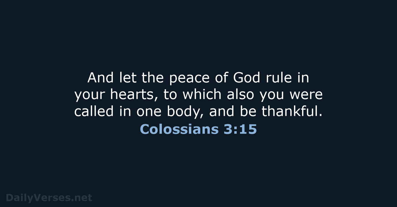 And let the peace of God rule in your hearts, to which… Colossians 3:15