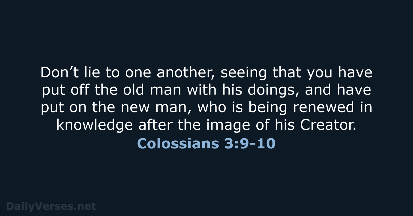 Don’t lie to one another, seeing that you have put off the… Colossians 3:9-10