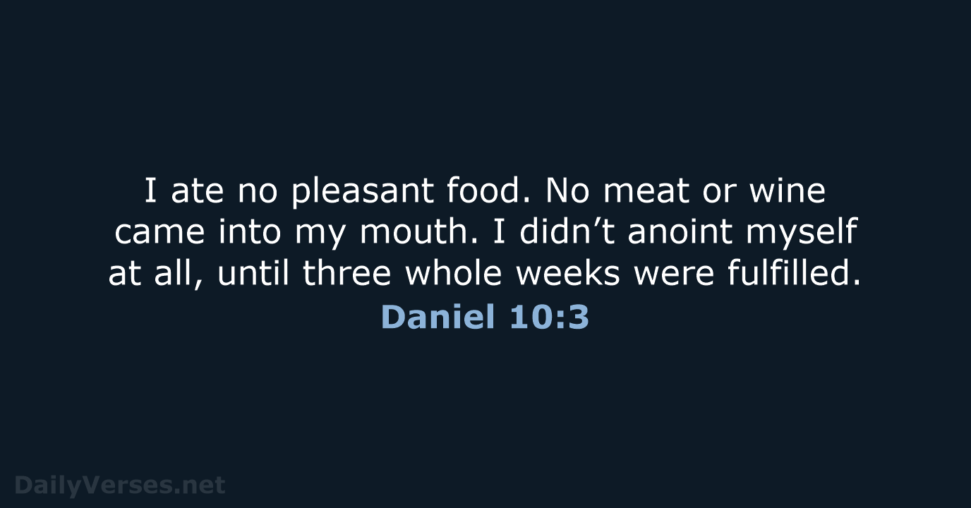 I ate no pleasant food. No meat or wine came into my… Daniel 10:3