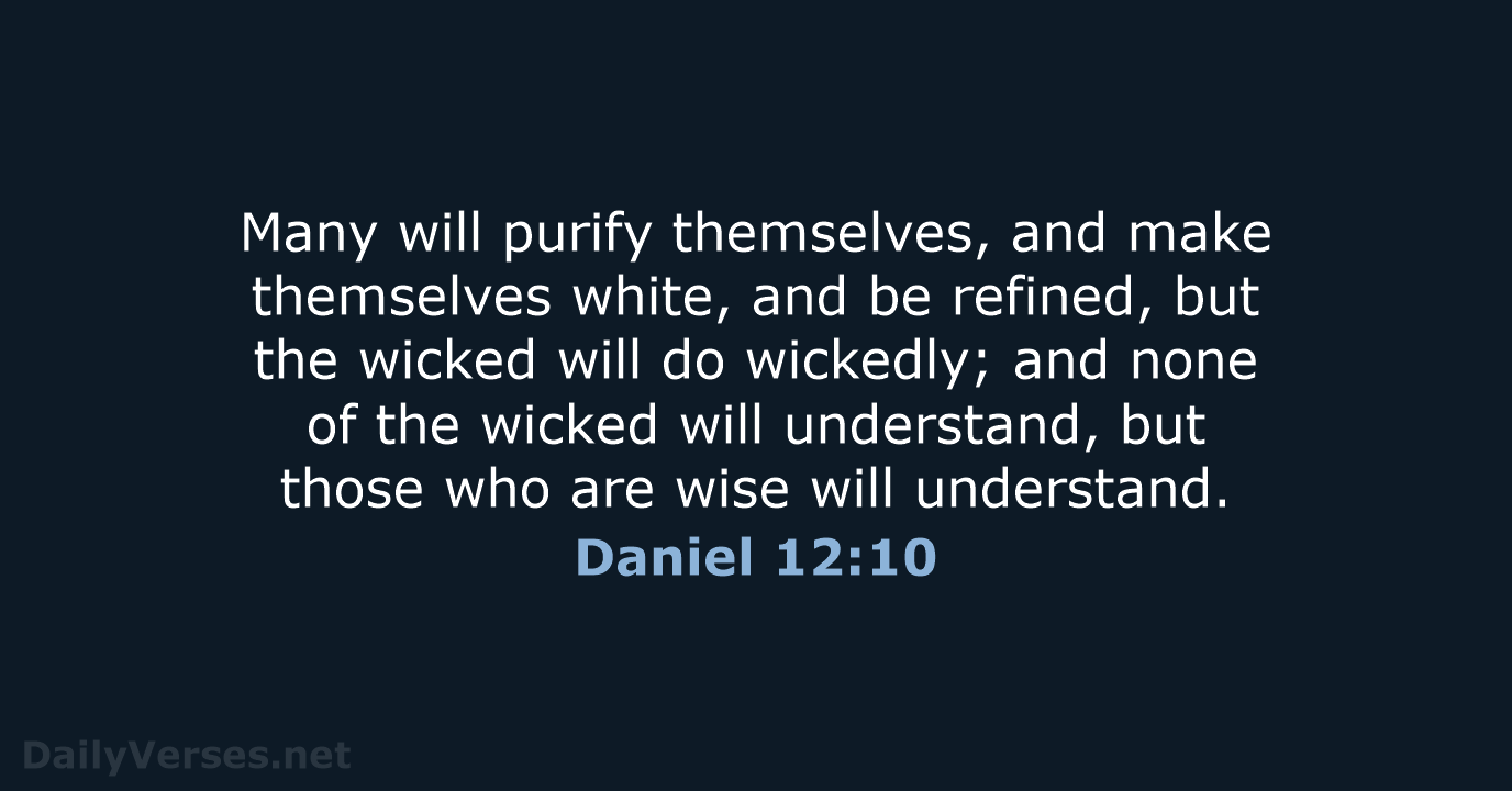Many will purify themselves, and make themselves white, and be refined, but… Daniel 12:10
