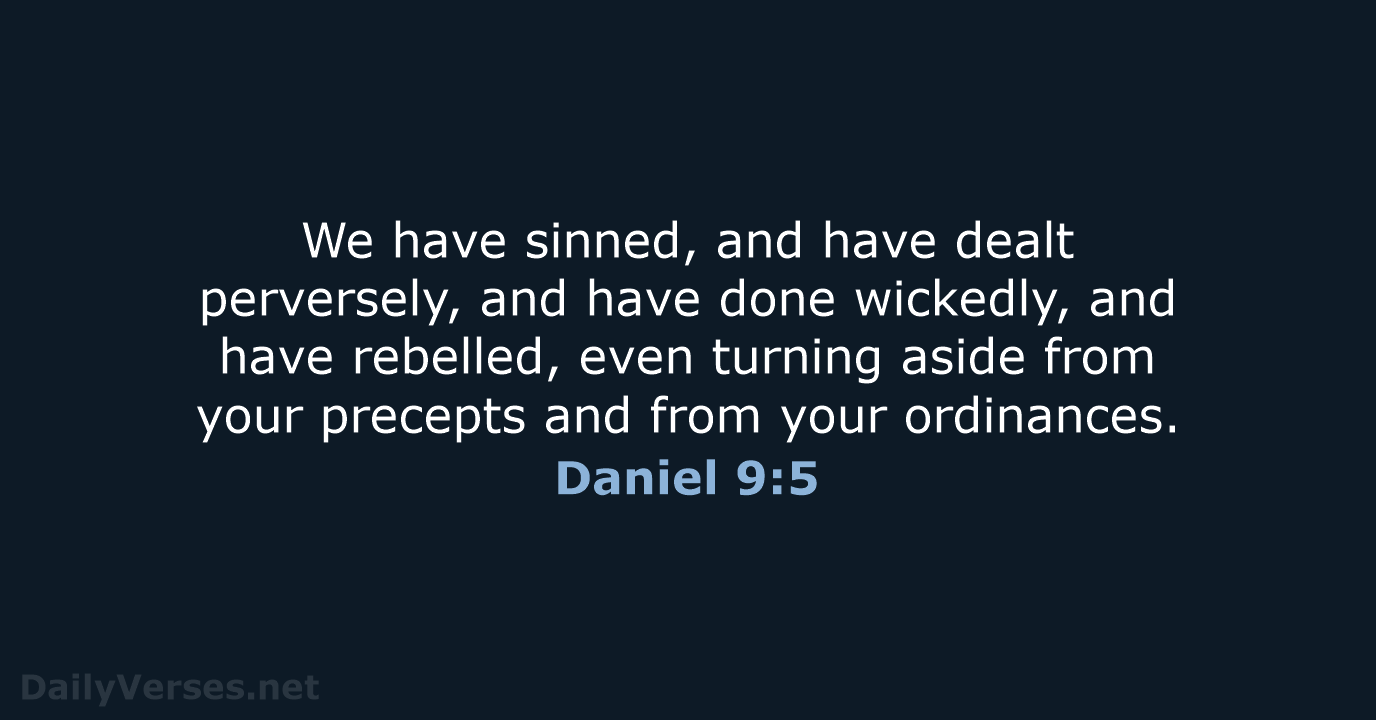 We have sinned, and have dealt perversely, and have done wickedly, and… Daniel 9:5
