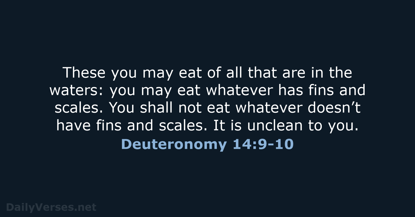 These you may eat of all that are in the waters: you… Deuteronomy 14:9-10