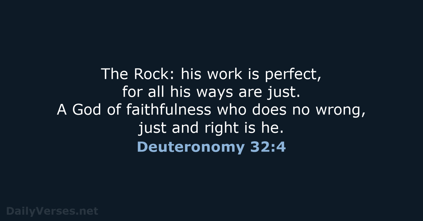 The Rock: his work is perfect, for all his ways are just… Deuteronomy 32:4
