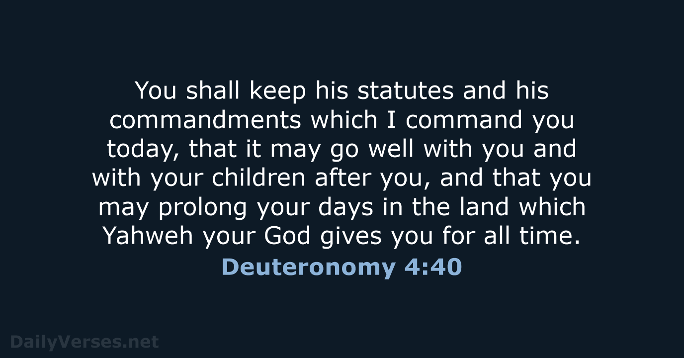 You shall keep his statutes and his commandments which I command you… Deuteronomy 4:40