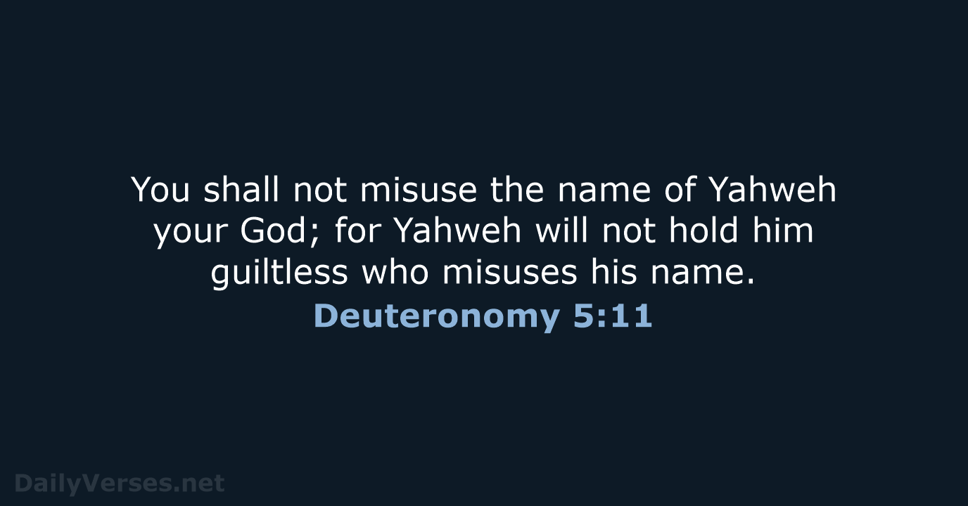 You shall not misuse the name of Yahweh your God; for Yahweh… Deuteronomy 5:11
