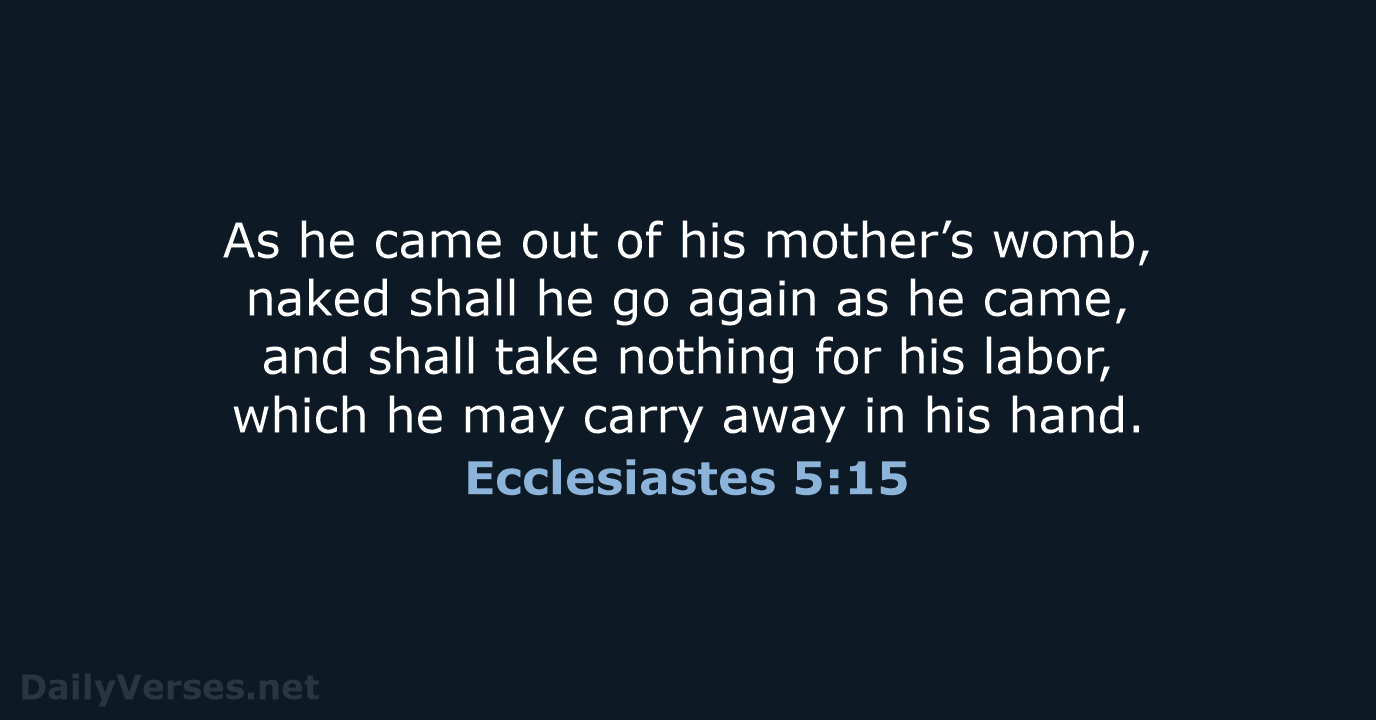 As he came out of his mother’s womb, naked shall he go… Ecclesiastes 5:15