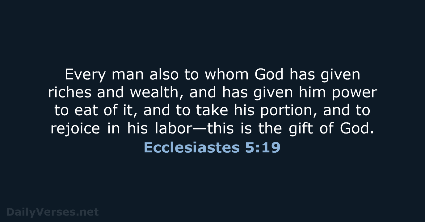 Every man also to whom God has given riches and wealth, and… Ecclesiastes 5:19