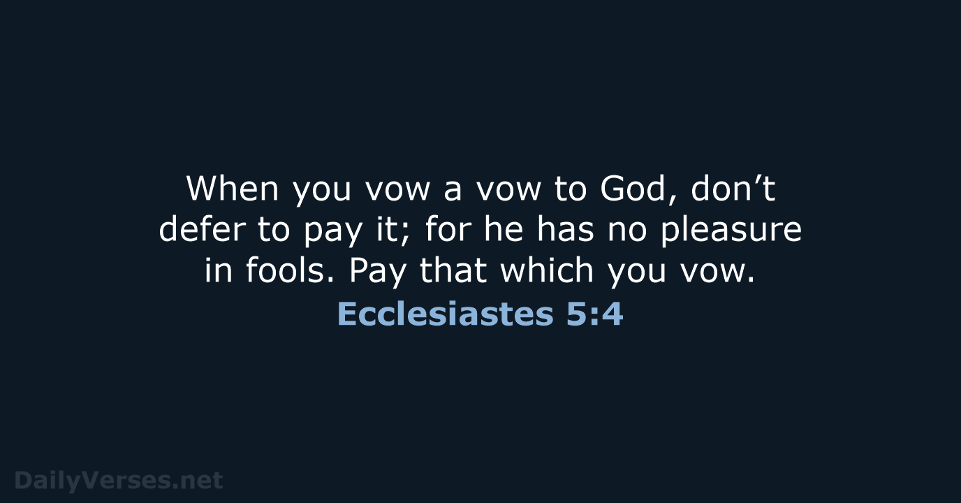When you vow a vow to God, don’t defer to pay it… Ecclesiastes 5:4