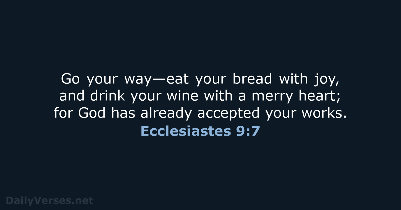 Go your way—eat your bread with joy, and drink your wine with… Ecclesiastes 9:7