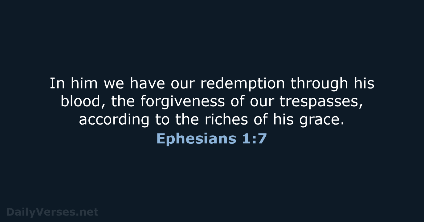 In him we have our redemption through his blood, the forgiveness of… Ephesians 1:7