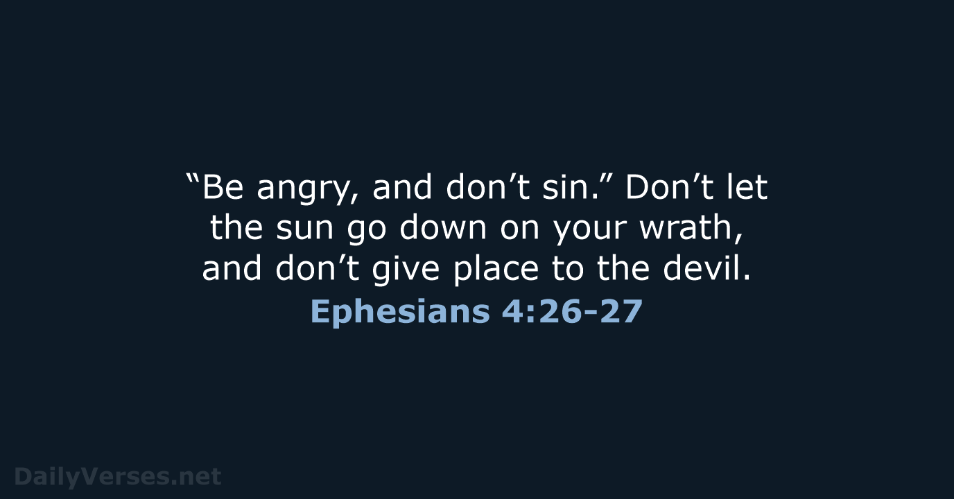“Be angry, and don’t sin.” Don’t let the sun go down on… Ephesians 4:26-27