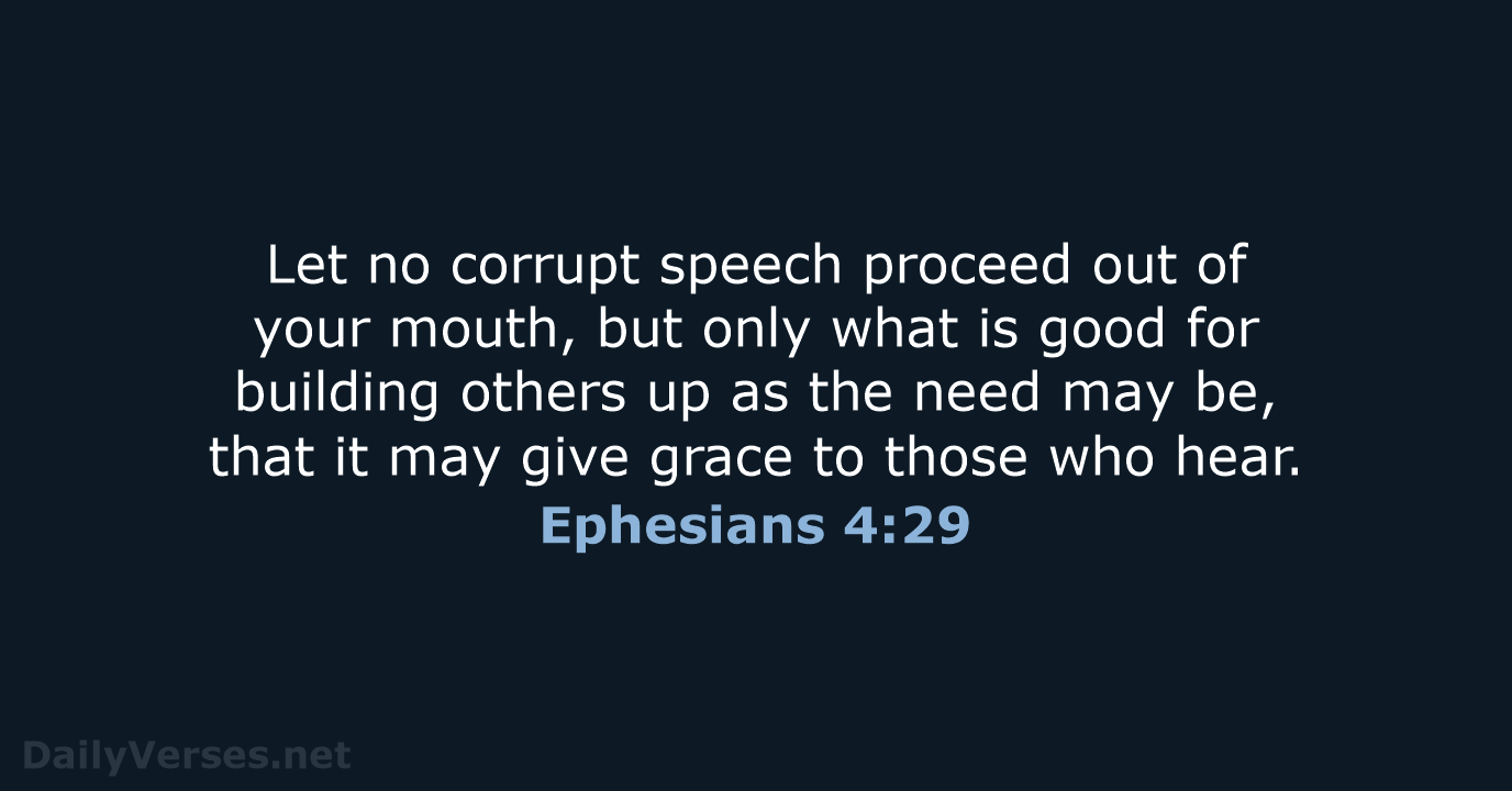 Let no corrupt speech proceed out of your mouth, but only what… Ephesians 4:29