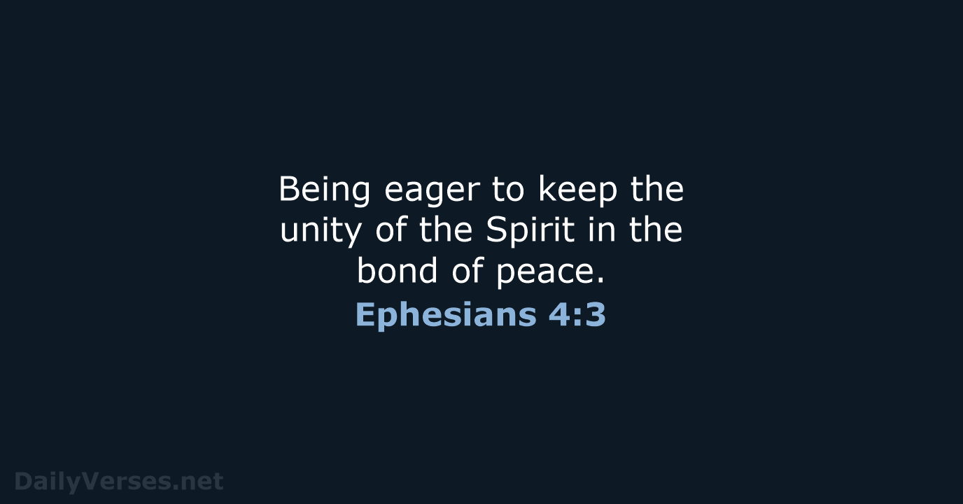 Being eager to keep the unity of the Spirit in the bond of peace. Ephesians 4:3