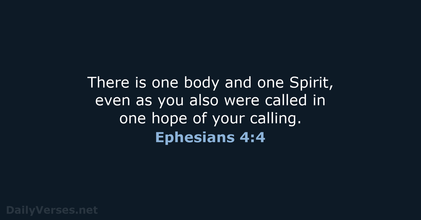 There is one body and one Spirit, even as you also were… Ephesians 4:4