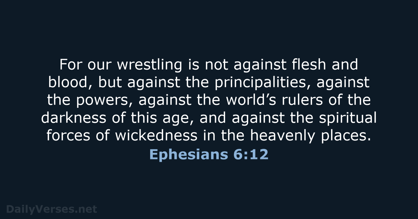For our wrestling is not against flesh and blood, but against the… Ephesians 6:12