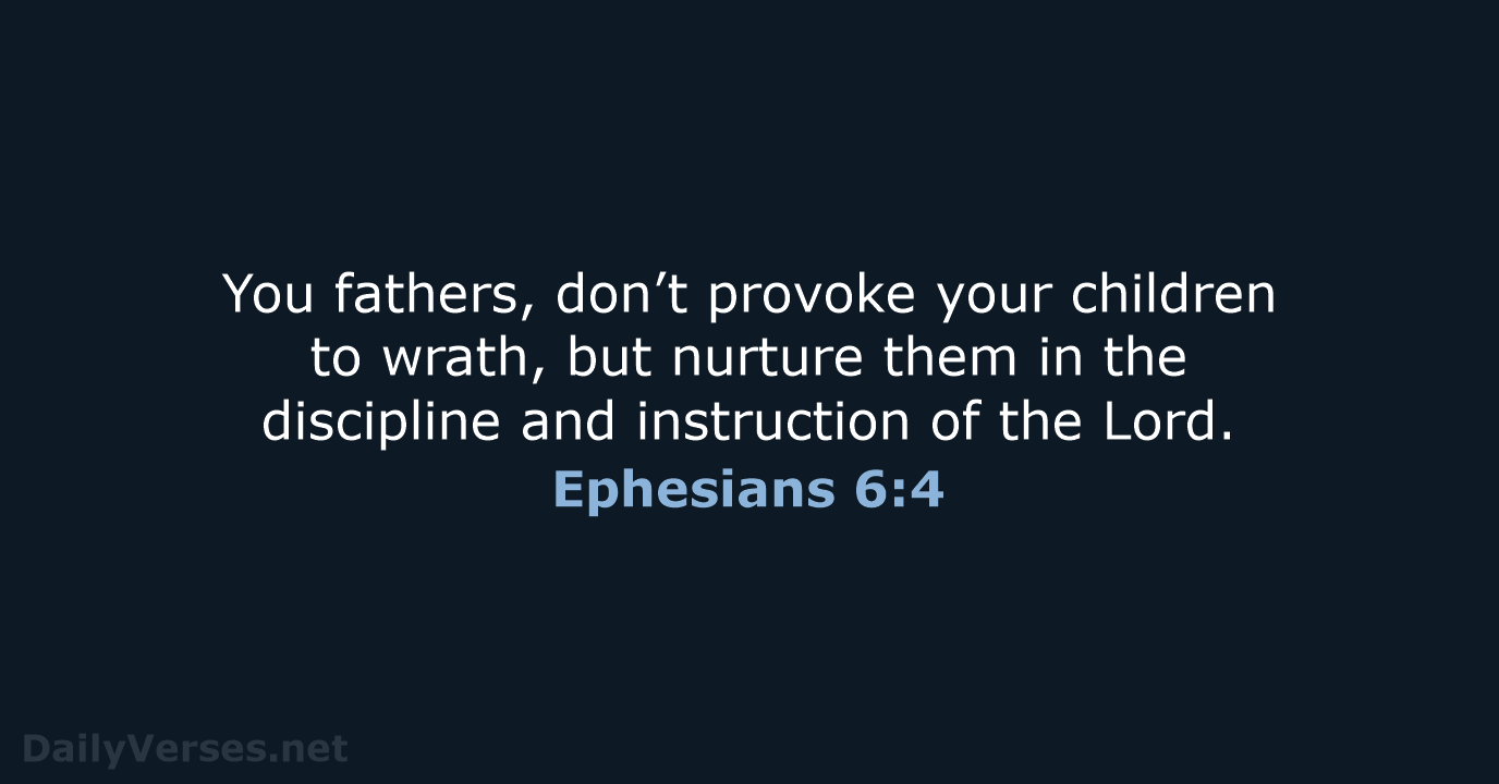 You fathers, don’t provoke your children to wrath, but nurture them in… Ephesians 6:4
