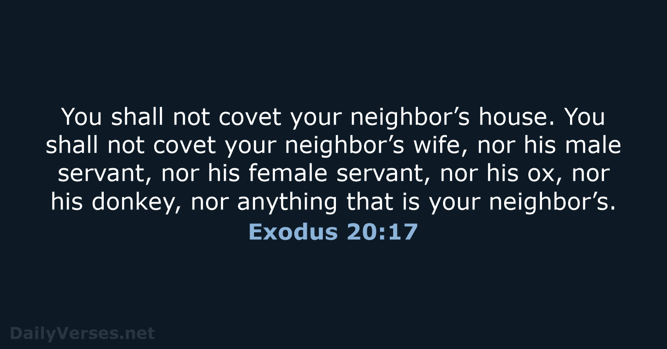 You shall not covet your neighbor’s house. You shall not covet your… Exodus 20:17