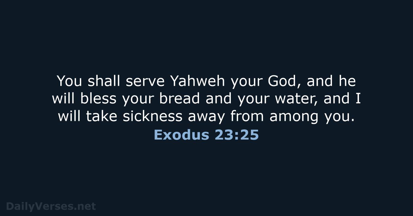 You shall serve Yahweh your God, and he will bless your bread… Exodus 23:25