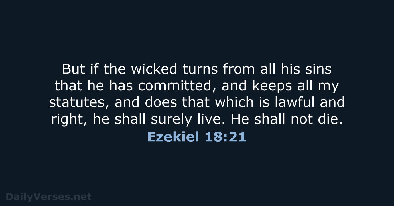 But if the wicked turns from all his sins that he has… Ezekiel 18:21