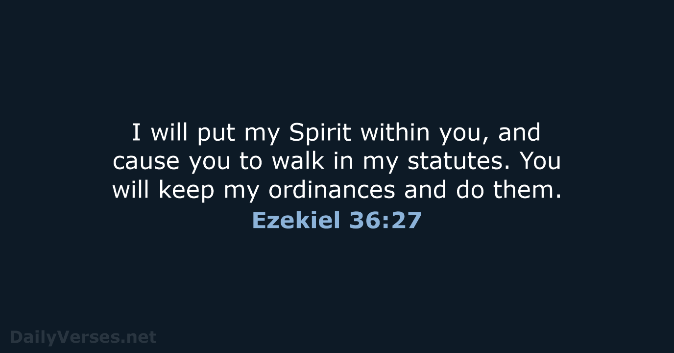 I will put my Spirit within you, and cause you to walk… Ezekiel 36:27