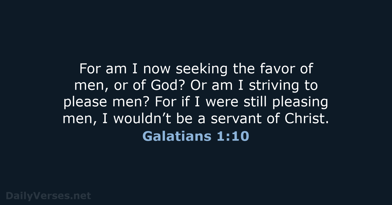 For am I now seeking the favor of men, or of God… Galatians 1:10