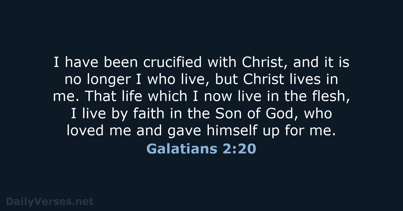 I have been crucified with Christ, and it is no longer I… Galatians 2:20