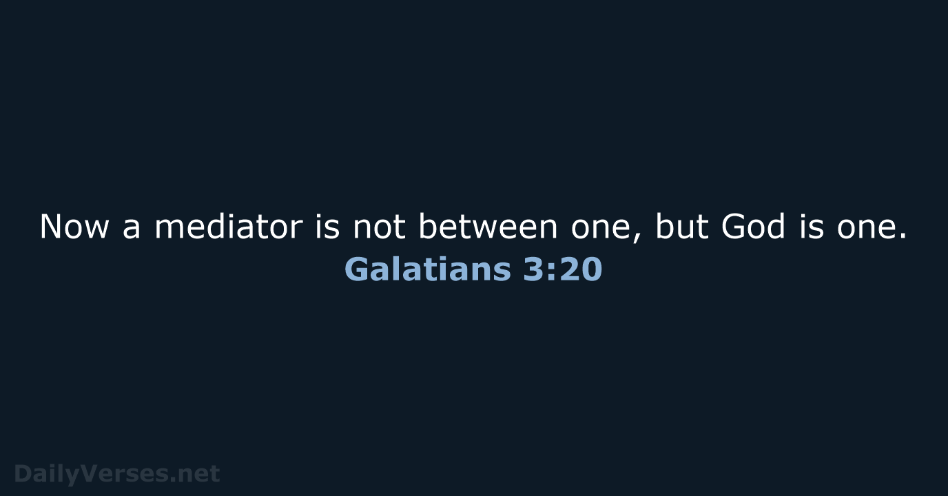 Now a mediator is not between one, but God is one. Galatians 3:20