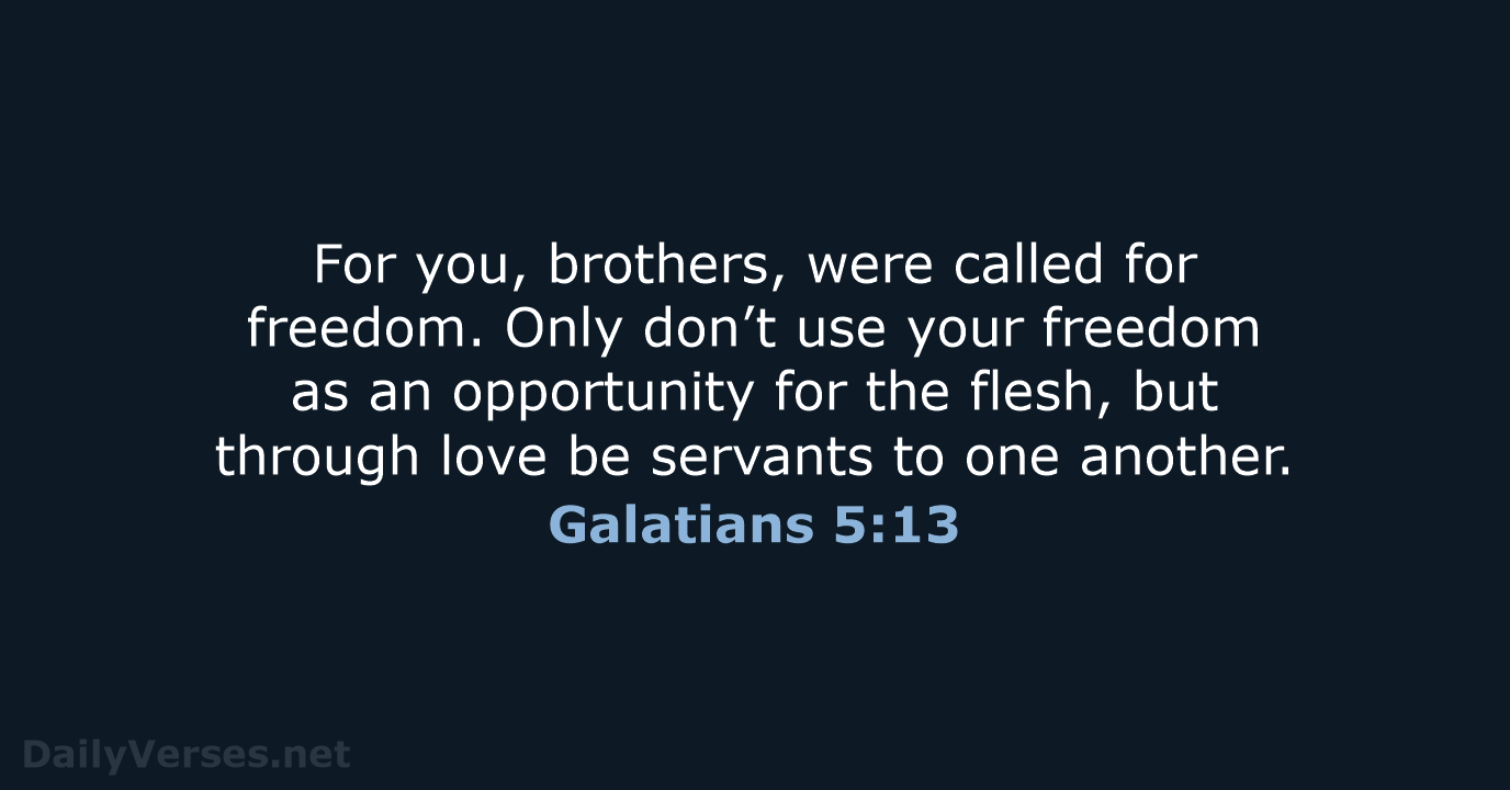 For you, brothers, were called for freedom. Only don’t use your freedom… Galatians 5:13