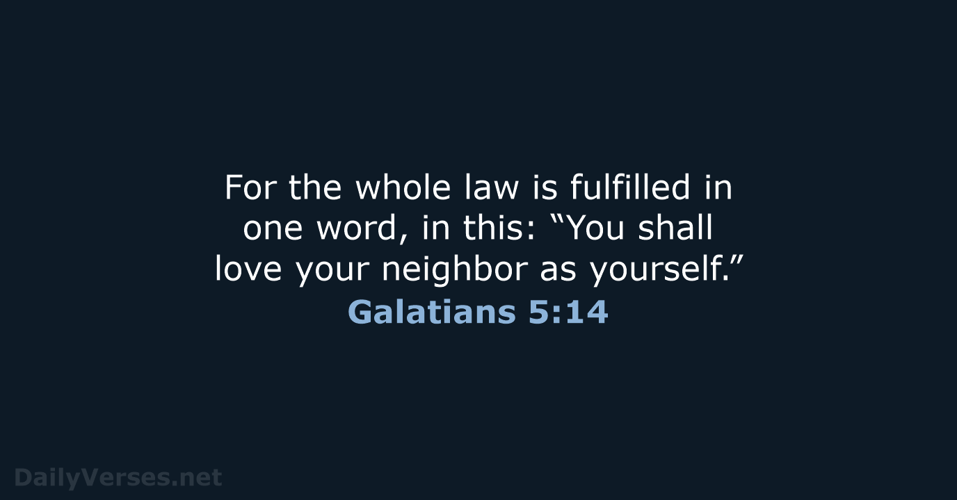 For the whole law is fulfilled in one word, in this: “You… Galatians 5:14