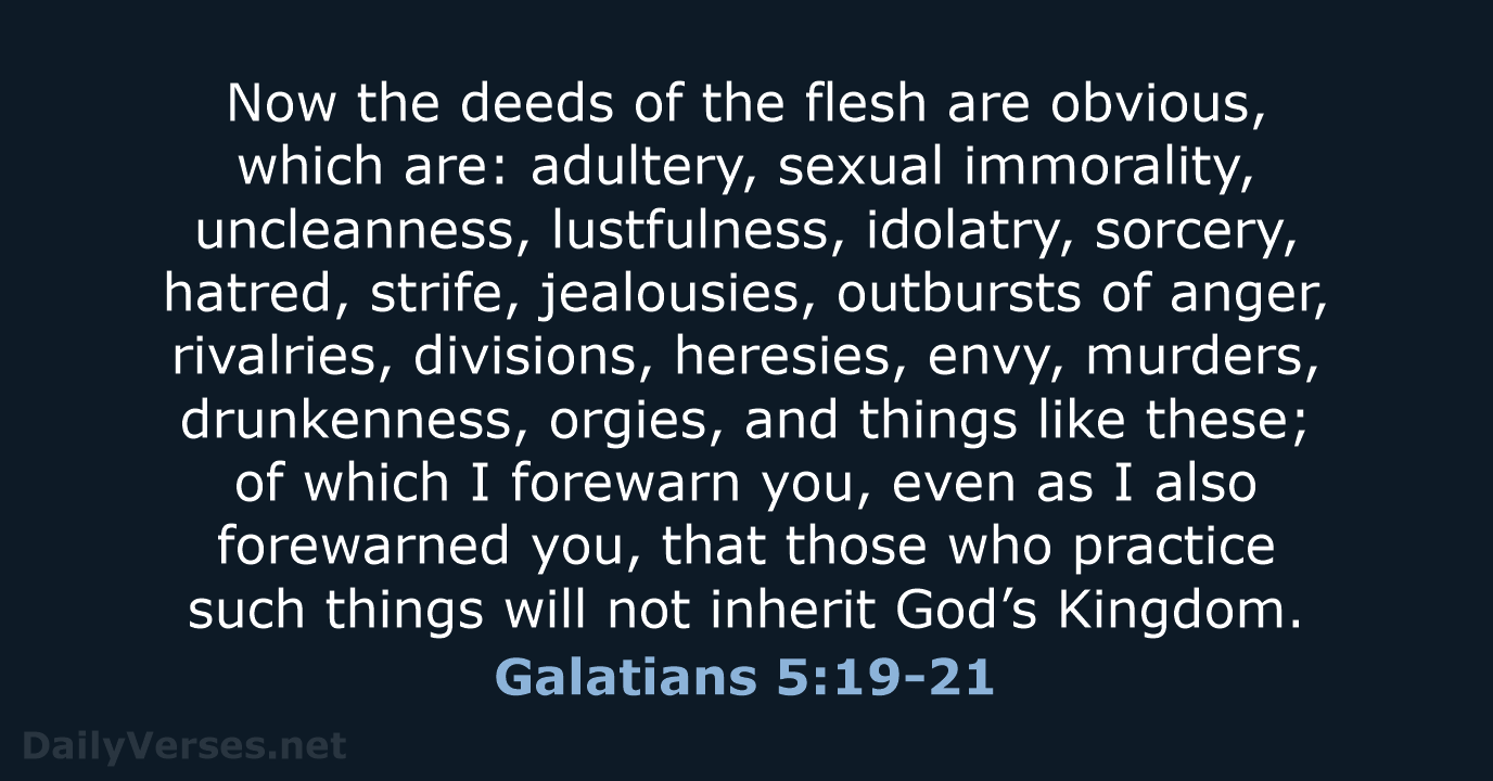 Now the deeds of the flesh are obvious, which are: adultery, sexual… Galatians 5:19-21