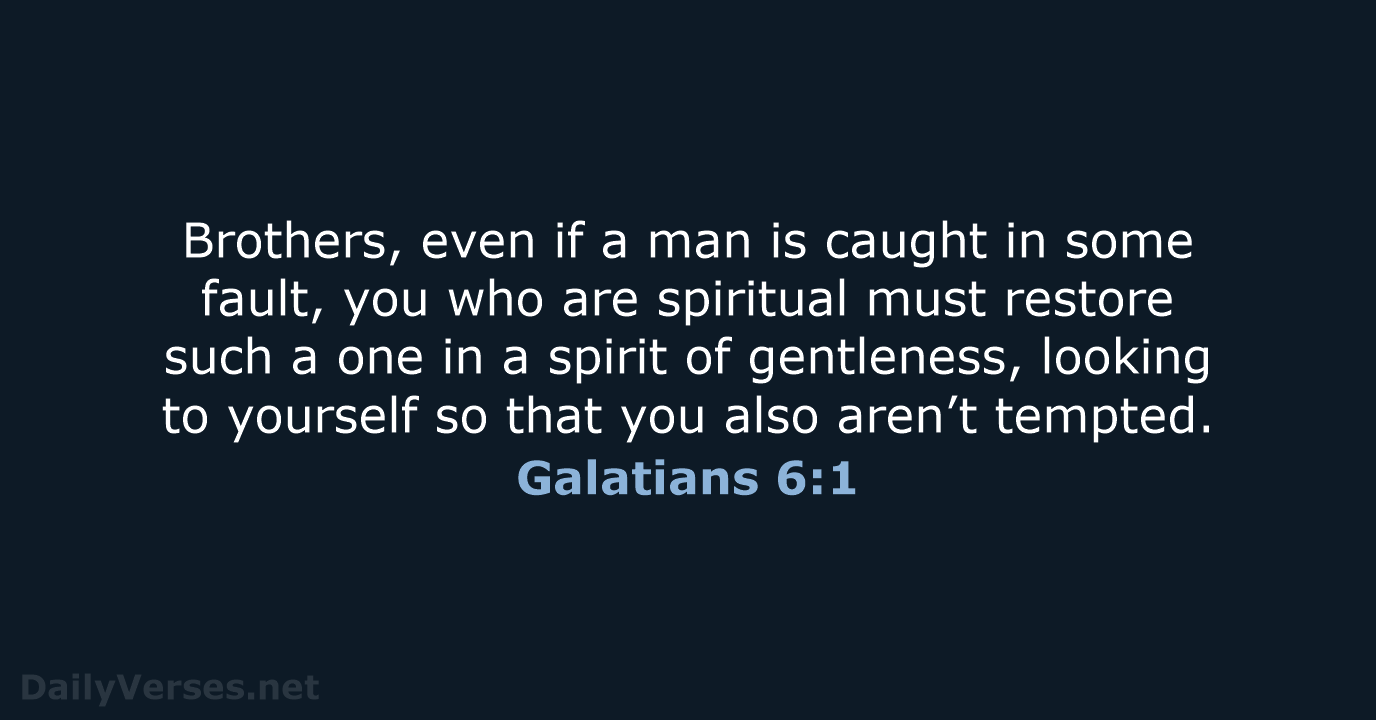 Brothers, even if a man is caught in some fault, you who… Galatians 6:1