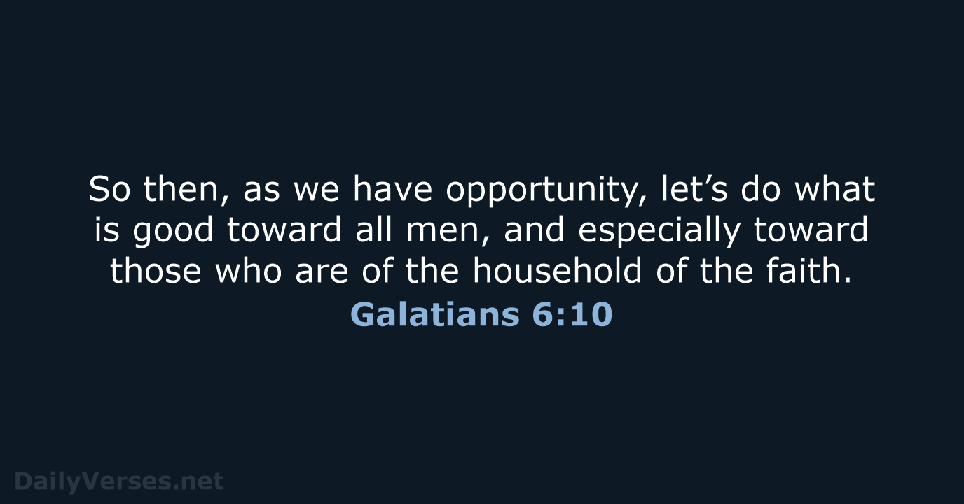 So then, as we have opportunity, let’s do what is good toward… Galatians 6:10