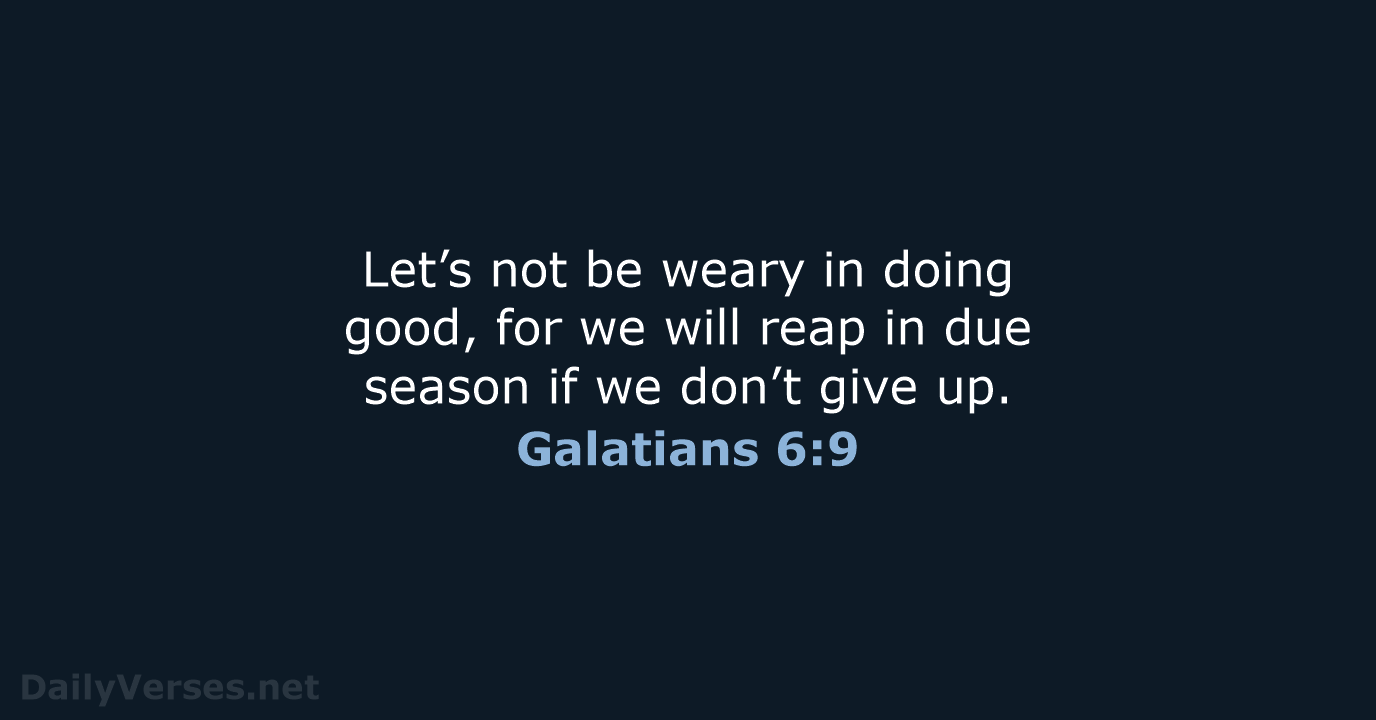Let’s not be weary in doing good, for we will reap in… Galatians 6:9