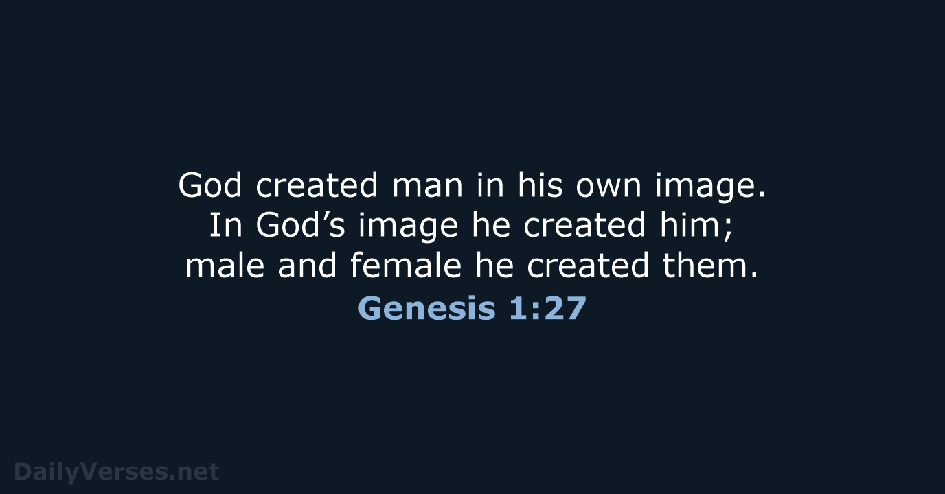God created man in his own image. In God’s image he created… Genesis 1:27
