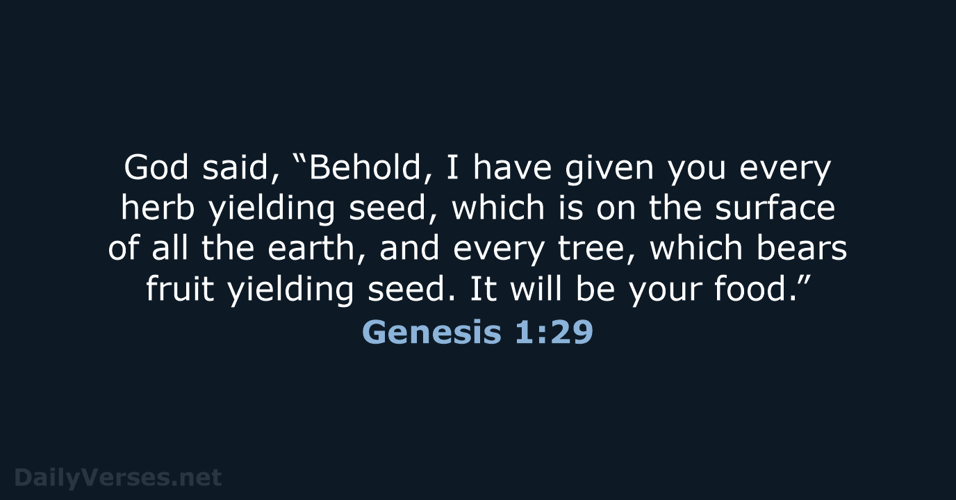God said, “Behold, I have given you every herb yielding seed, which… Genesis 1:29